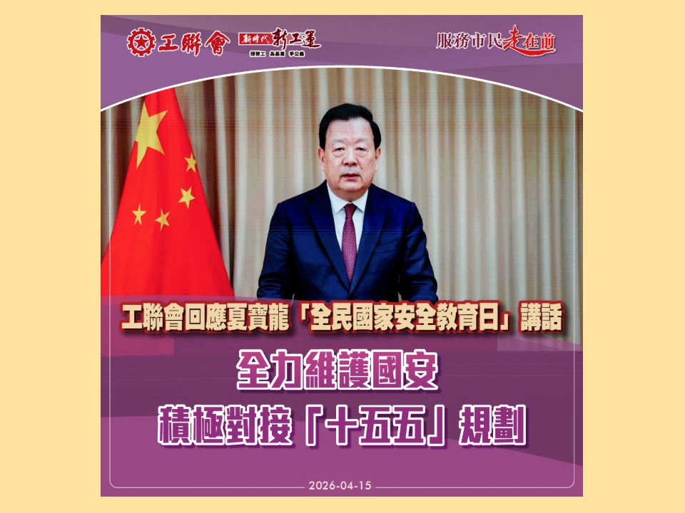 2026-04-15 工聯會回應夏寶龍在「全民國家安全教育日」的講話 全力維護國安 積極對接「十五五」規劃